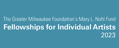 The Greater Milwaukee Foundation's Mary L. Nohl Fund Fellowships for Individual Artists 2023