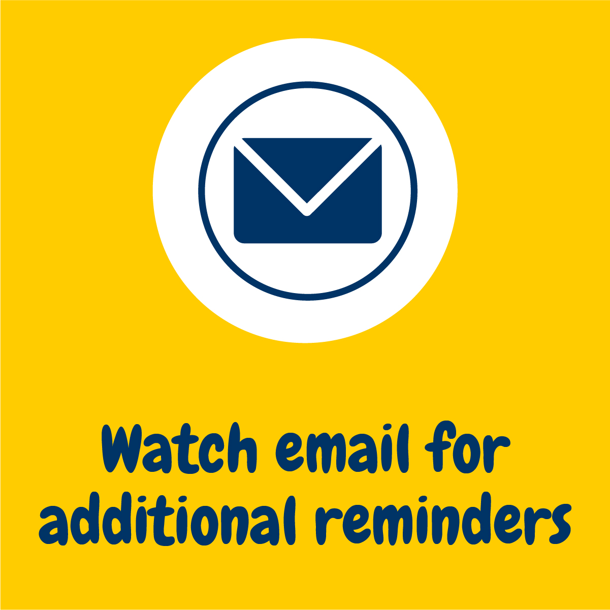 Watch email for additional reminders